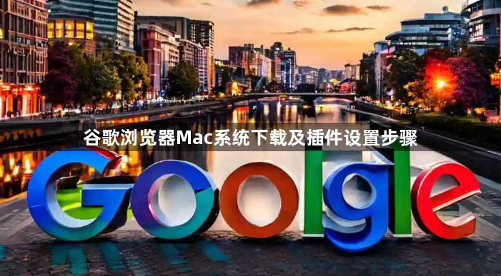 谷歌浏览器Mac系统下载及插件设置步骤1