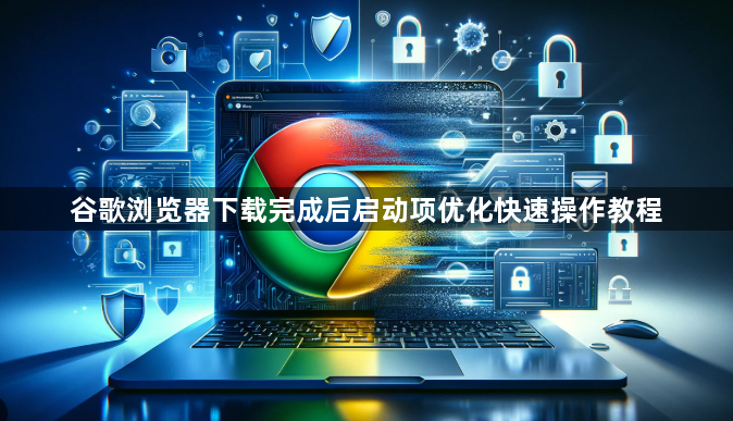 谷歌浏览器下载完成后启动项优化快速操作教程1