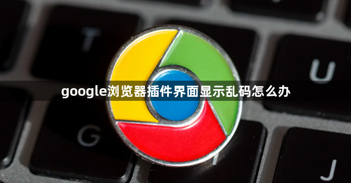 google浏览器插件界面显示乱码怎么办1