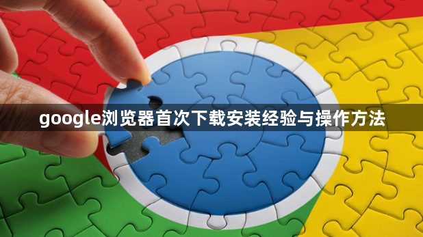 google浏览器首次下载安装经验与操作方法1