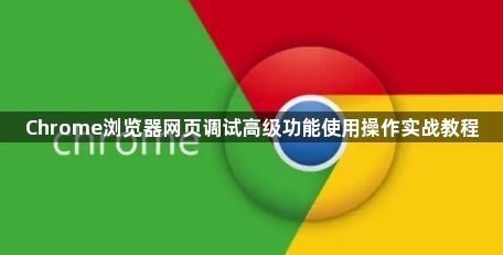 Chrome浏览器网页调试高级功能使用操作实战教程1