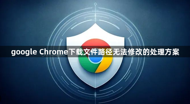 google Chrome下载文件路径无法修改的处理方案1