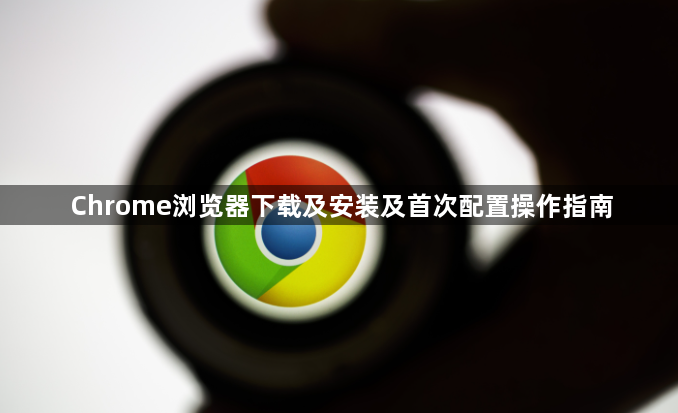 Chrome浏览器下载及安装及首次配置操作指南1