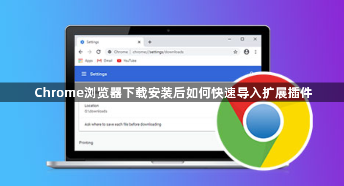 Chrome浏览器下载安装后如何快速导入扩展插件1