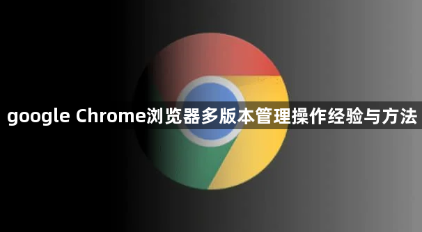 google Chrome浏览器多版本管理操作经验与方法1