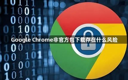 Google Chrome非官方包下载存在什么风险1