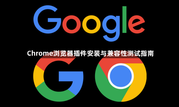 Chrome浏览器插件安装与兼容性测试指南1