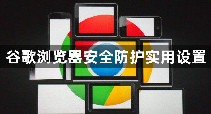 谷歌浏览器安全防护实用设置1