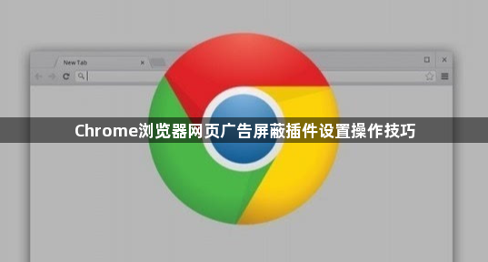 Chrome浏览器网页广告屏蔽插件设置操作技巧1