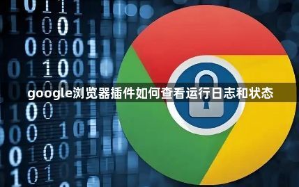 google浏览器插件如何查看运行日志和状态1