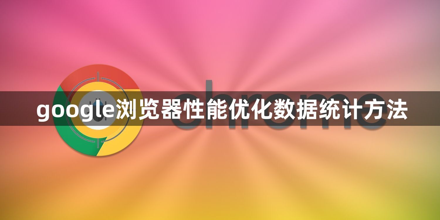 google浏览器性能优化数据统计方法1