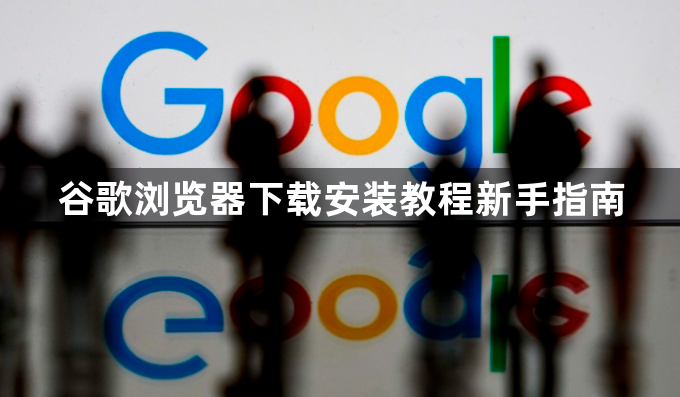 谷歌浏览器下载安装教程新手指南1