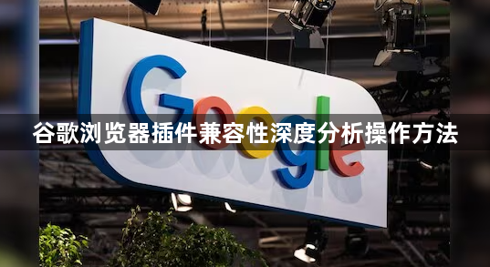 谷歌浏览器插件兼容性深度分析操作方法1