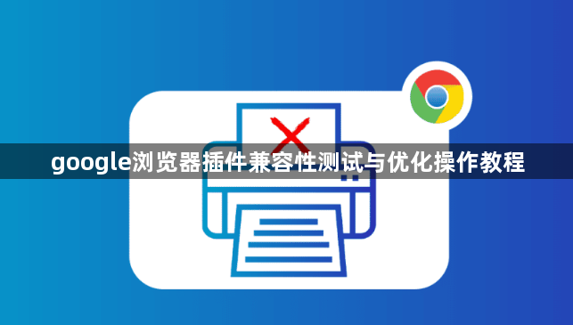 google浏览器插件兼容性测试与优化操作教程1