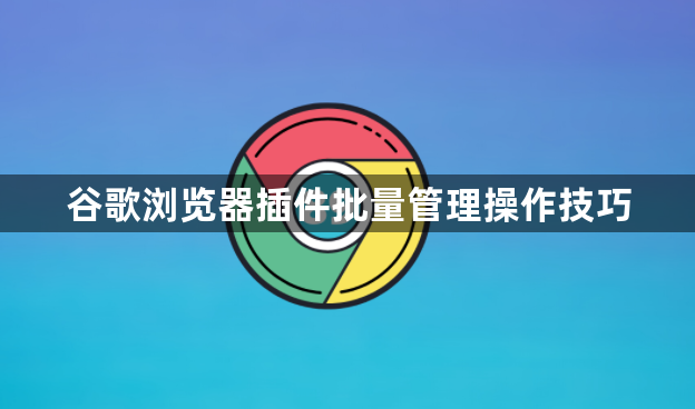 谷歌浏览器插件批量管理操作技巧1