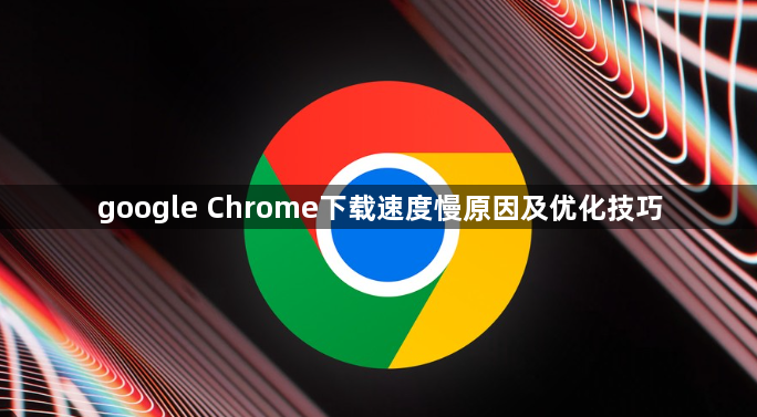 google Chrome下载速度慢原因及优化技巧1