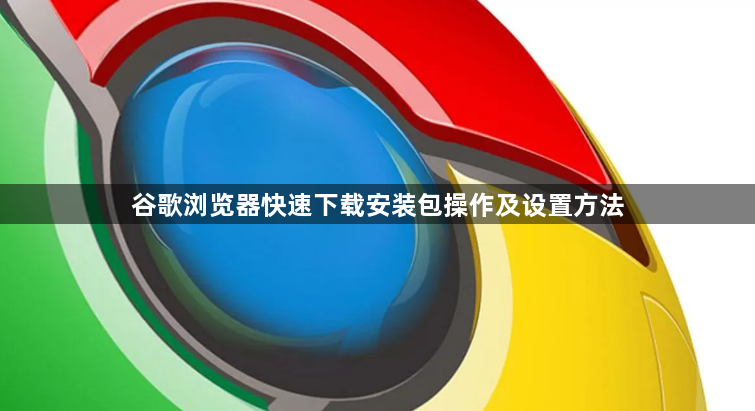 谷歌浏览器快速下载安装包操作及设置方法1