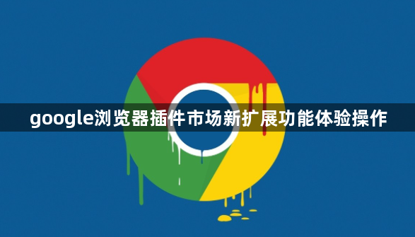 google浏览器插件市场新扩展功能体验操作1
