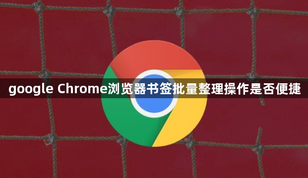 google Chrome浏览器书签批量整理操作是否便捷1