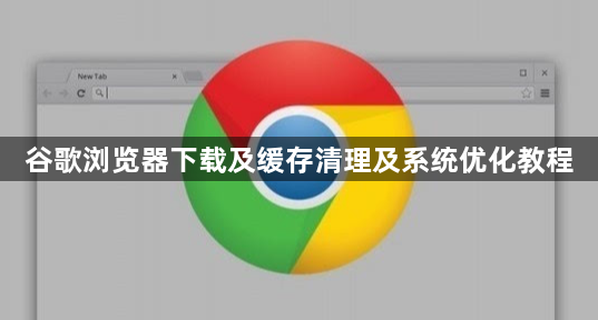 谷歌浏览器下载及缓存清理及系统优化教程1