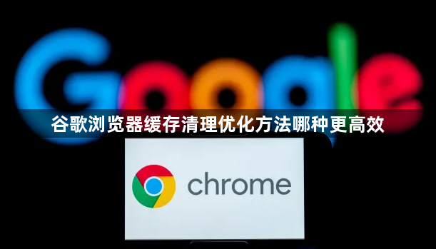 谷歌浏览器缓存清理优化方法哪种更高效1
