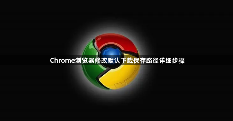 Chrome浏览器修改默认下载保存路径详细步骤1