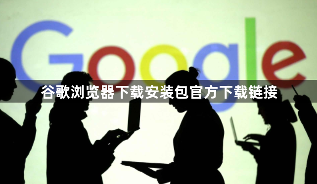 谷歌浏览器下载安装包官方下载链接1