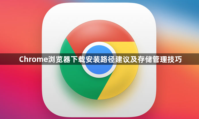 Chrome浏览器下载安装路径建议及存储管理技巧1