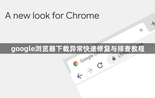 google浏览器下载异常快速修复与排查教程1