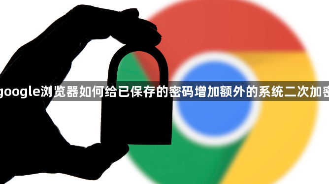 google浏览器如何给已保存的密码增加额外的系统二次加密1