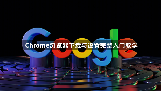 Chrome浏览器下载与设置完整入门教学1