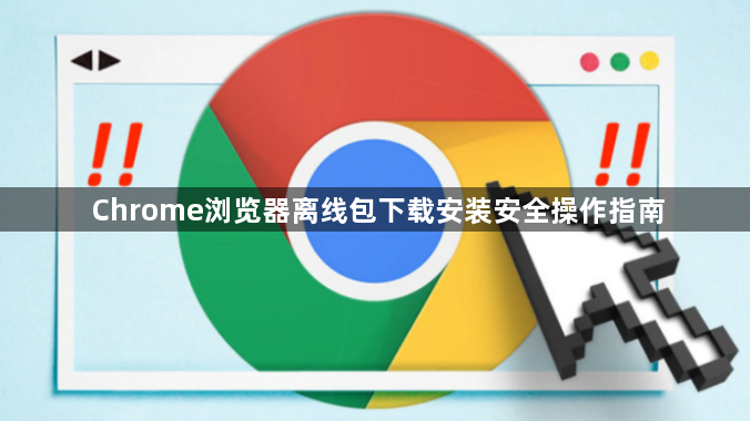Chrome浏览器离线包下载安装安全操作指南1