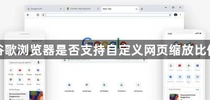 谷歌浏览器是否支持自定义网页缩放比例1