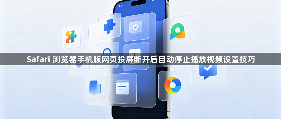 Safari 浏览器手机版网页投屏断开后自动停止播放视频设置技巧1