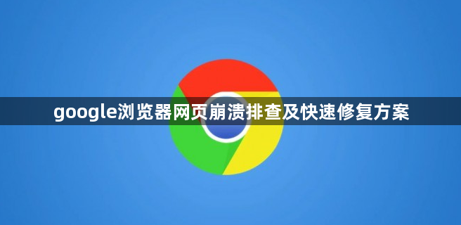 google浏览器网页崩溃排查及快速修复方案1