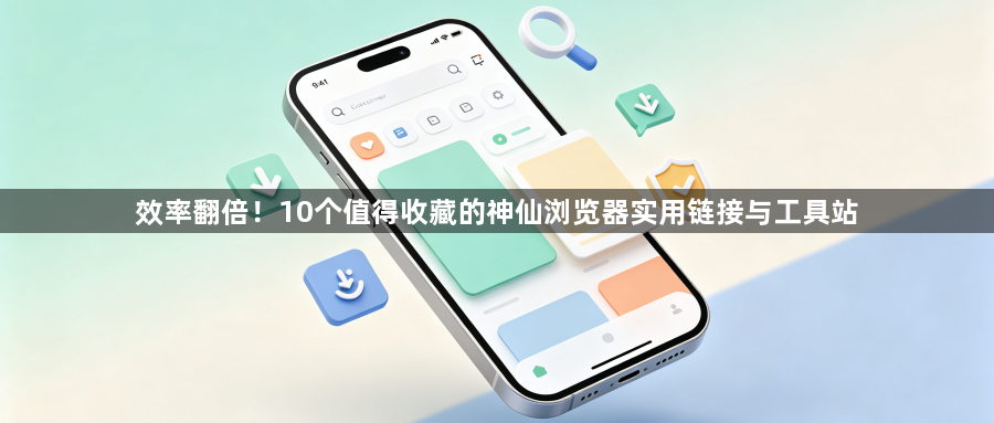 效率翻倍！10个值得收藏的神仙浏览器实用链接与工具站1