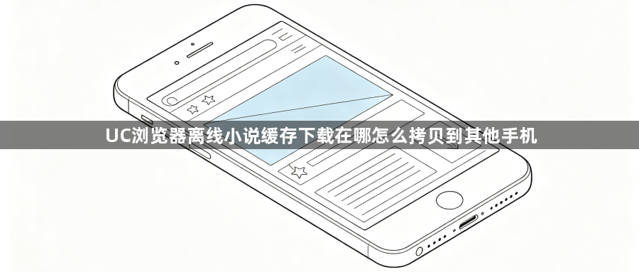 UC浏览器离线小说缓存下载在哪怎么拷贝到其他手机1