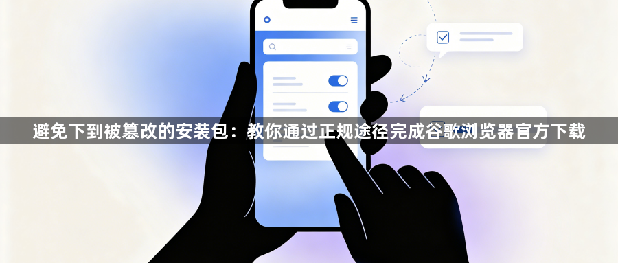 避免下到被篡改的安装包：教你通过正规途径完成谷歌浏览器官方下载1