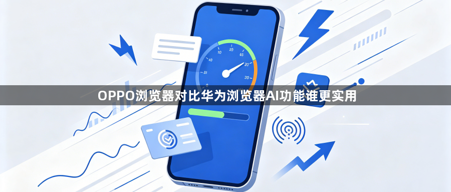 OPPO浏览器对比华为浏览器AI功能谁更实用1